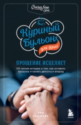 Куриный бульон для души. Прощение исцеляет. 101 теплая история о том, как оставить прошлое и начать 