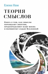 Теория смыслов. Книга о том, как смыслы порождают энергию, предопределяют нашу жизнь и формируют суд